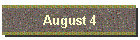 August 4